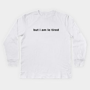 but i am le tired 1 Kids Long Sleeve T-Shirt